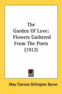 Cover image for The Garden of Love: Flowers Gathered from the Poets (1912)
