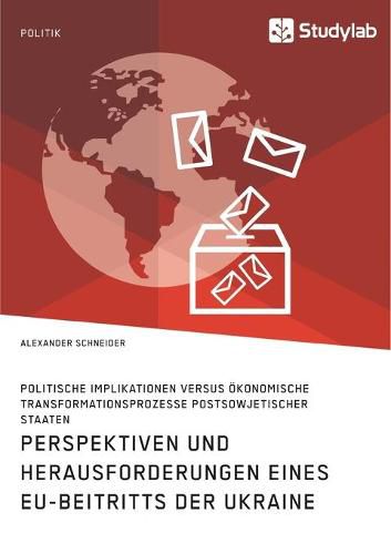 Cover image for Perspektiven und Herausforderungen eines EU-Beitritts der Ukraine. Politische Implikationen versus oekonomische Transformationsprozesse postsowjetischer Staaten