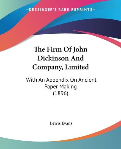 Cover image for The Firm of John Dickinson and Company, Limited: With an Appendix on Ancient Paper Making (1896)