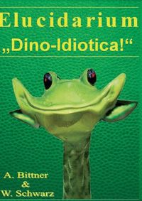 Cover image for Elucidarium: Dino-Idiotica: Das schragste Dinosaurierbuch aller Urzeiten!