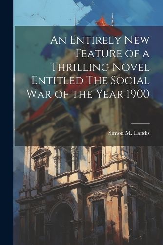 An Entirely New Feature of a Thrilling Novel Entitled The Social War of the Year 1900