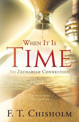 Cover image for WHEN IT IS TIME The Zechariah Connection: Un-wrapping The Clocks