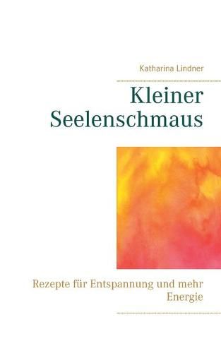 Cover image for Kleiner Seelenschmaus: Rezepte fur Entspannung und mehr Energie