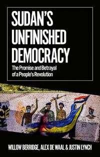 Cover image for Sudan's Unfinished Democracy: The Promise and Betrayal of a People's Revolution