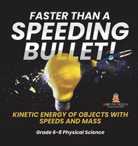 Cover image for Faster than A Speeding Bullet! Kinetic Energy of Objects with Speeds and Mass Grade 6-8 Physical Science