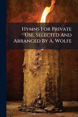 Cover image for Hymns for Private Use, Selected and Arranged by A. Wolfe