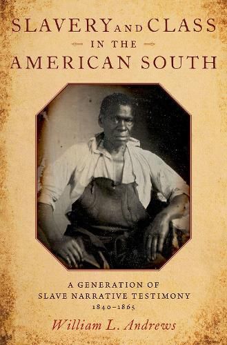 Cover image for Slavery and Class in the American South: A Generation of Slave Narrative Testimony, 1840-1865