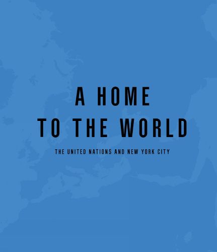 Cover image for A Home to the World: The United Nations and New York City