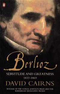 Cover image for Berlioz: Servitude and Greatness 1832-1869