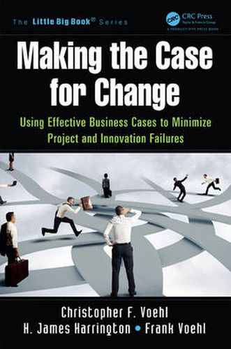 Cover image for Making the Case for Change: Using Effective Business Cases to Minimize Project and Innovation Failures