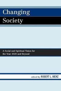 Cover image for Changing Society: A Social and Spiritual Vision for the Year 2020 and Beyond