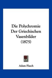 Cover image for Die Polychromie Der Griechischen Vasenbilder (1875)