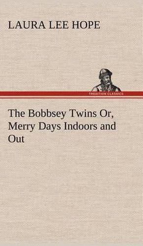 Cover image for The Bobbsey Twins Or, Merry Days Indoors and Out