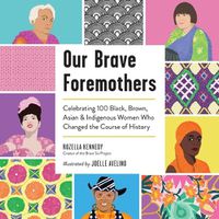 Cover image for Our Brave Foremothers: Celebrating 100 Black, Brown, Asian, and Indigenous Women Who Changed the Course of History