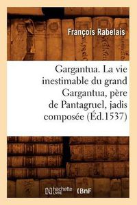 Cover image for Gargantua. La Vie Inestimable Du Grand Gargantua, Pere de Pantagruel, Jadis Composee (Ed.1537)