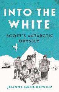 Cover image for Into the White: Scott's Antarctic Odyssey
