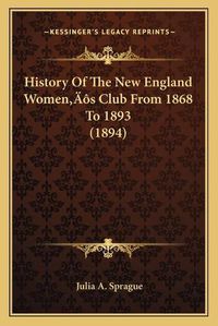 Cover image for History of the New England Womenacentsa -A Centss Club from 1868 to 1893 (1894)