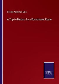 Cover image for A Trip to Barbary by a Roundabout Route