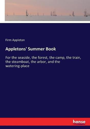 Cover image for Appletons' Summer Book: For the seaside, the forest, the camp, the train, the steamboat, the arbor, and the watering-place