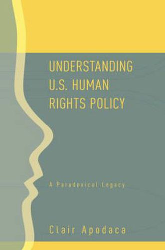 Cover image for Understanding U.S. Human Rights Policy: A Paradoxical Legacy