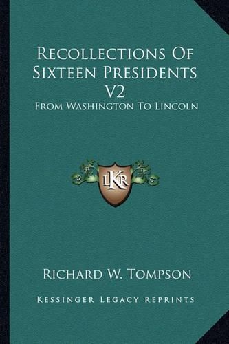 Cover image for Recollections of Sixteen Presidents V2: From Washington to Lincoln