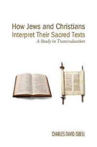 Cover image for How Jews and Christians Interpret Their Sacred Texts: A Study in Transvaluation