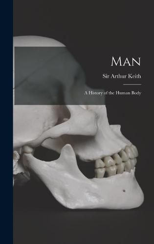 Cover image for Man: a History of the Human Body