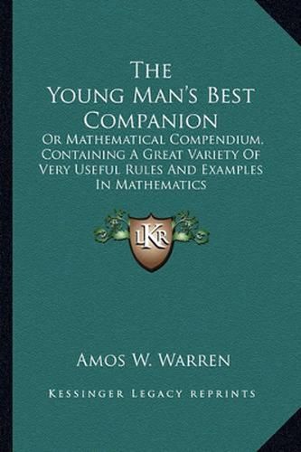 Cover image for The Young Man's Best Companion: Or Mathematical Compendium, Containing a Great Variety of Very Useful Rules and Examples in Mathematics