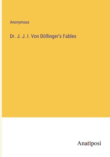 Cover image for Dr. J. J. I. Von Doellinger's Fables