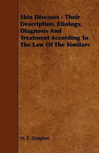 Cover image for Skin Diseases - Their Description, Etiology, Diagnosis And Treatment According To The Law Of The Similars