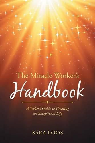 Cover image for The Miracle Worker's Handbook: A Seeker's Guide to Creating an Exceptional Life