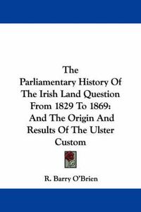 Cover image for The Parliamentary History of the Irish Land Question from 1829 to 1869: And the Origin and Results of the Ulster Custom