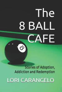 Cover image for The 8 Ball Cafe: Stories of Adoption, Addiction and Redemption