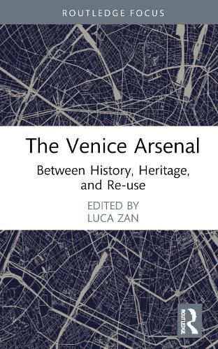 Cover image for The Venice Arsenal: Between History, Heritage, and Re-use