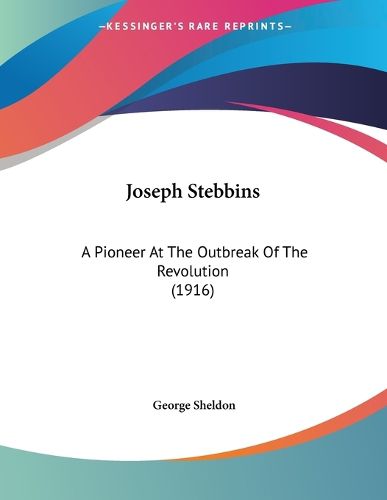 Cover image for Joseph Stebbins: A Pioneer at the Outbreak of the Revolution (1916)