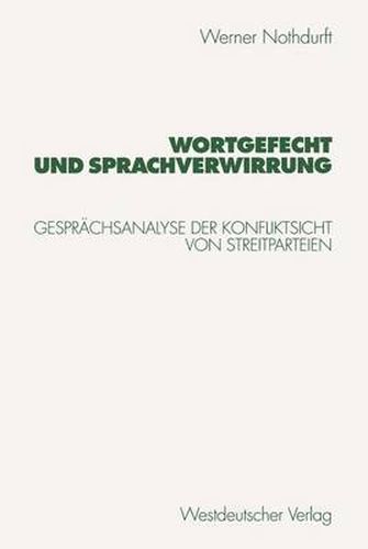 Cover image for Wortgefecht und Sprachverwirrung: Gesprachsanalyse der Konfliktsicht von Streitparteien