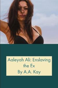 Cover image for Aaleyah Ali: Enslaving the Ex