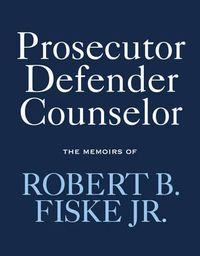 Cover image for Prosecutor Defender Counselor: The Memoirs of Robert B. Fiske, Jr