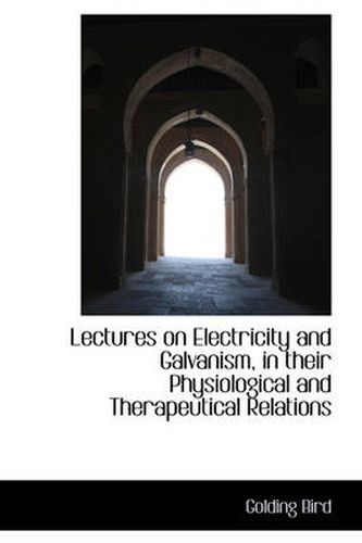 Cover image for Lectures on Electricity and Galvanism, in Their Physiological and Therapeutical Relations