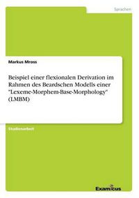 Cover image for Beispiel einer flexionalen Derivation im Rahmen des Beardschen Modells einer Lexeme-Morphem-Base-Morphology (LMBM)