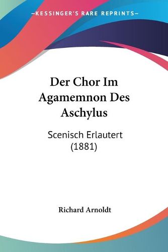 Cover image for Der Chor Im Agamemnon Des Aschylus: Scenisch Erlautert (1881)