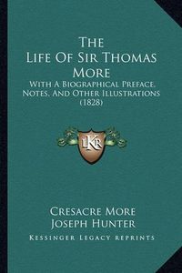 Cover image for The Life of Sir Thomas More: With a Biographical Preface, Notes, and Other Illustrations (1828)