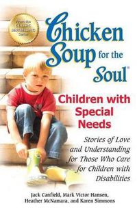 Cover image for Chicken Soup for the Soul: Children with Special Needs: Stories of Love and Understanding for Those Who Care for Children with Disabilities