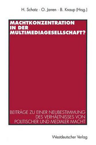 Cover image for Machtkonzentration in Der Multimediagesellschaft?: Beitrage Zu Einer Neubestimmung Des Verhaltnisses Von Politischer Und Medialer Macht