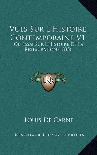 Vues Sur L'Histoire Contemporaine V1: Ou Essai Sur L'Histoire de La Restauration (1835)