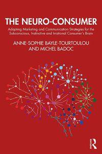 Cover image for The Neuro-Consumer: Adapting Marketing and Communication Strategies for the Subconscious, Instinctive and Irrational Consumer's Brain