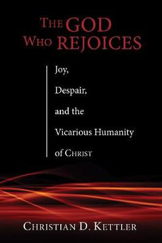 Cover image for The God Who Rejoices: Joy, Despair, and the Vicarious Humanity of Christ