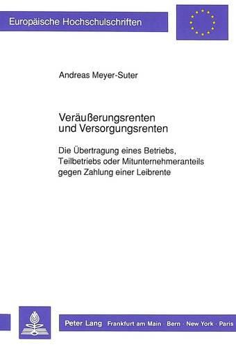 Veraeusserungsrenten Und Versorgungsrenten: Die Uebertragung Eines Betriebs, Teilbetriebs Oder Mitunternehmeranteils Gegen Zahlung Einer Leibrente