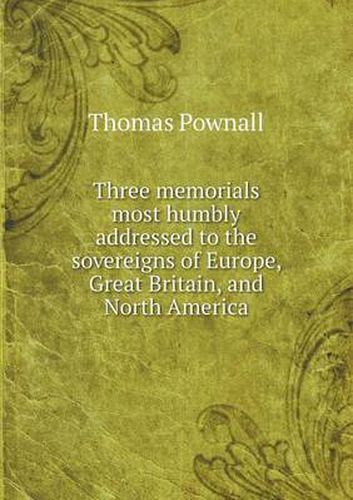 Cover image for Three memorials most humbly addressed to the sovereigns of Europe, Great Britain, and North America