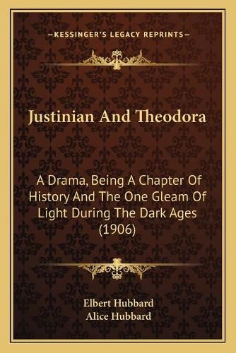 Justinian and Theodora: A Drama, Being a Chapter of History and the One Gleam of Light During the Dark Ages (1906)